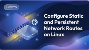 Configure Static and Persistent Network Routes on Linux