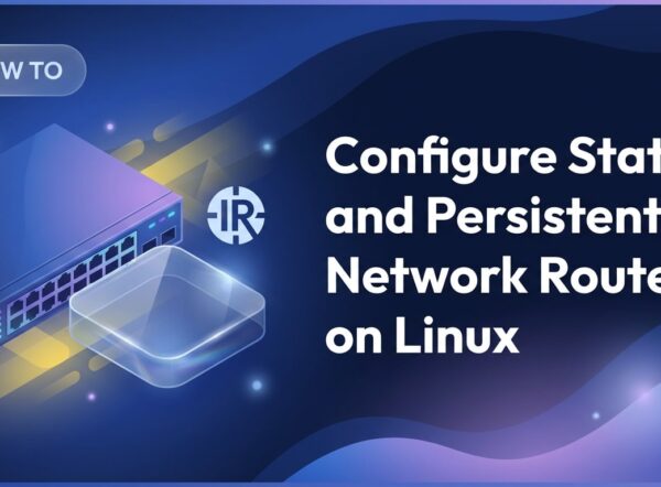 Configure Static and Persistent Network Routes on Linux