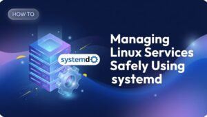 Managing Linux Services Safely Using systemd