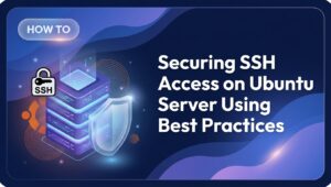 Securing SSH Access on Ubuntu Server Using Best Practices